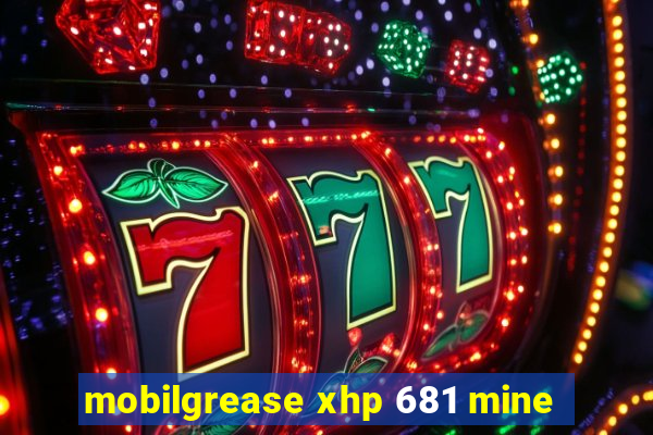 mobilgrease xhp 681 mine